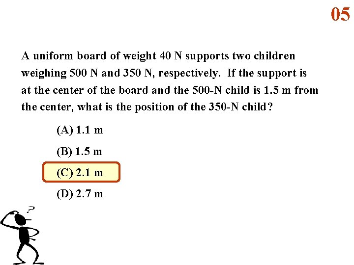 05 A uniform board of weight 40 N supports two children weighing 500 N