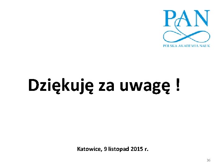 Dziękuję za uwagę ! Katowice, 9 listopad 2015 r. 36 