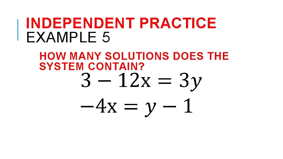 INDEPENDENT PRACTICE EXAMPLE 5 HOW MANY SOLUTIONS DOES THE SYSTEM CONTAIN? 