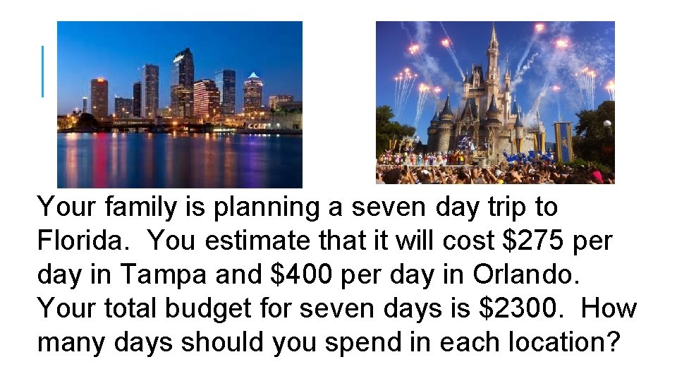 Your family is planning a seven day trip to Florida. You estimate that it