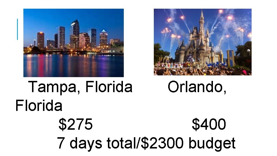 Tampa, Florida Orlando, Florida $275 $400 7 days total/$2300 budget 