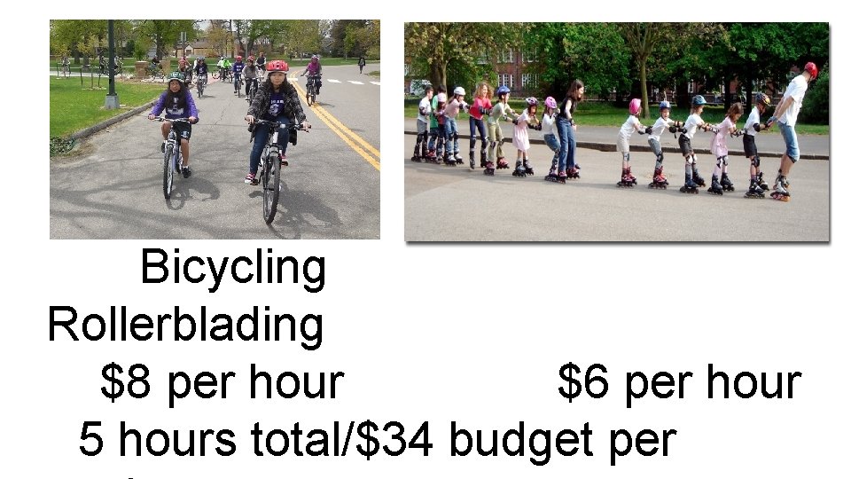 Bicycling Rollerblading $8 per hour $6 per hour 5 hours total/$34 budget per 