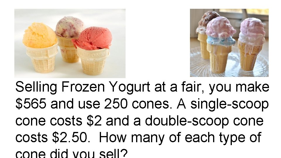 Selling Frozen Yogurt at a fair, you make $565 and use 250 cones. A