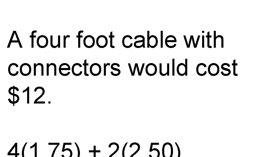 A four foot cable with connectors would cost $12. 