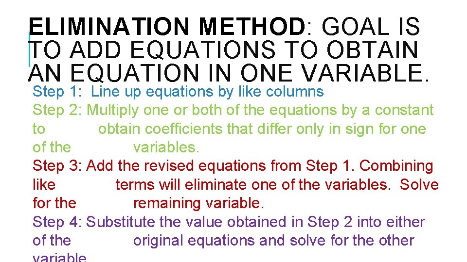 ELIMINATION METHOD: GOAL IS TO ADD EQUATIONS TO OBTAIN AN EQUATION IN ONE VARIABLE.