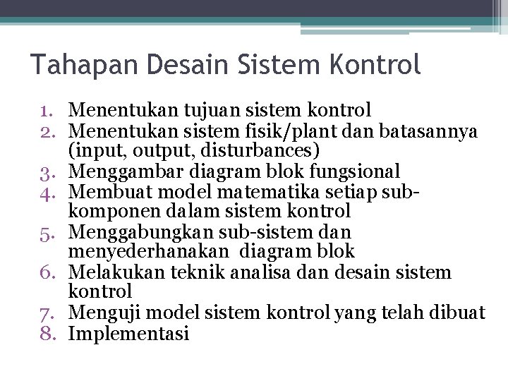 Tahapan Desain Sistem Kontrol 1. Menentukan tujuan sistem kontrol 2. Menentukan sistem fisik/plant dan Tahapan Desain Sistem Kontrol 1. Menentukan tujuan sistem kontrol 2. Menentukan sistem fisik/plant dan