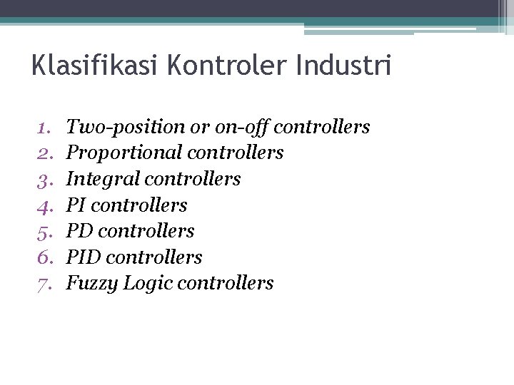 Klasifikasi Kontroler Industri 1. 2. 3. 4. 5. 6. 7. Two-position or on-off controllers Klasifikasi Kontroler Industri 1. 2. 3. 4. 5. 6. 7. Two-position or on-off controllers