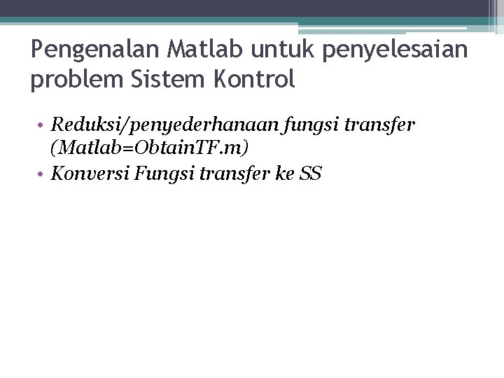 Pengenalan Matlab untuk penyelesaian problem Sistem Kontrol • Reduksi/penyederhanaan fungsi transfer (Matlab=Obtain. TF. m) Pengenalan Matlab untuk penyelesaian problem Sistem Kontrol • Reduksi/penyederhanaan fungsi transfer (Matlab=Obtain. TF. m)
