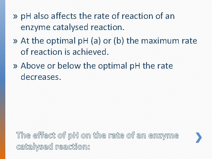 » p. H also affects the rate of reaction of an enzyme catalysed reaction.