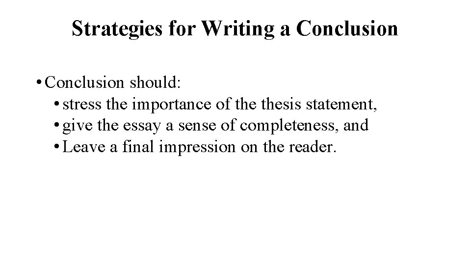 Strategies for Writing a Conclusion • Conclusion should: • stress the importance of thesis