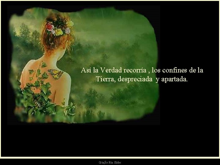 Así la Verdad recorría , los confines de la Tierra, despreciada y apartada. Criação