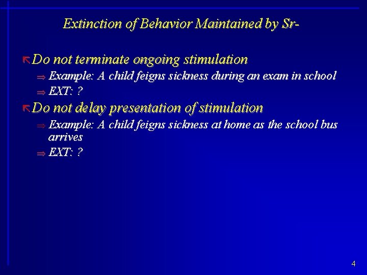 Extinction of Behavior Maintained by Srã Do not terminate ongoing stimulation Example: A child