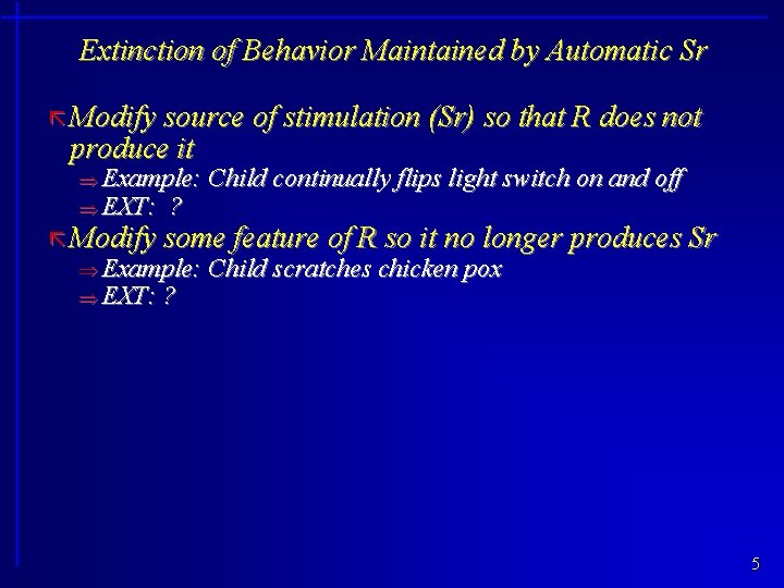 Extinction of Behavior Maintained by Automatic Sr ã Modify source of stimulation (Sr) so