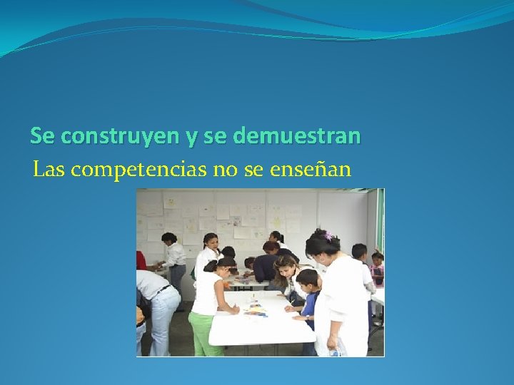 Se construyen y se demuestran Las competencias no se enseñan 