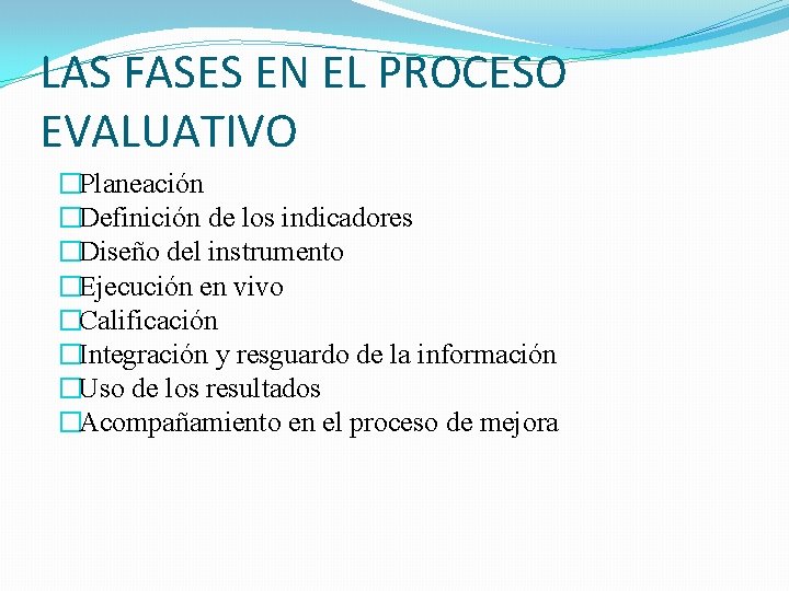 LAS FASES EN EL PROCESO EVALUATIVO �Planeación �Definición de los indicadores �Diseño del instrumento