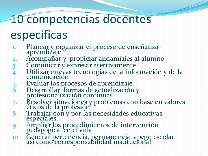 10 competencias docentes específicas Planear y organizar el proceso de enseñanzaaprendizaje 2. Acompañar y