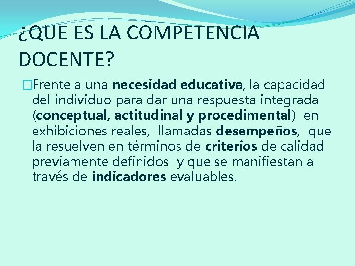 ¿QUE ES LA COMPETENCIA DOCENTE? �Frente a una necesidad educativa, la capacidad del individuo