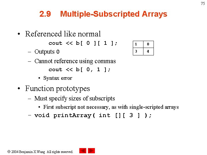75 2. 9 Multiple-Subscripted Arrays • Referenced like normal cout << b[ 0 ][