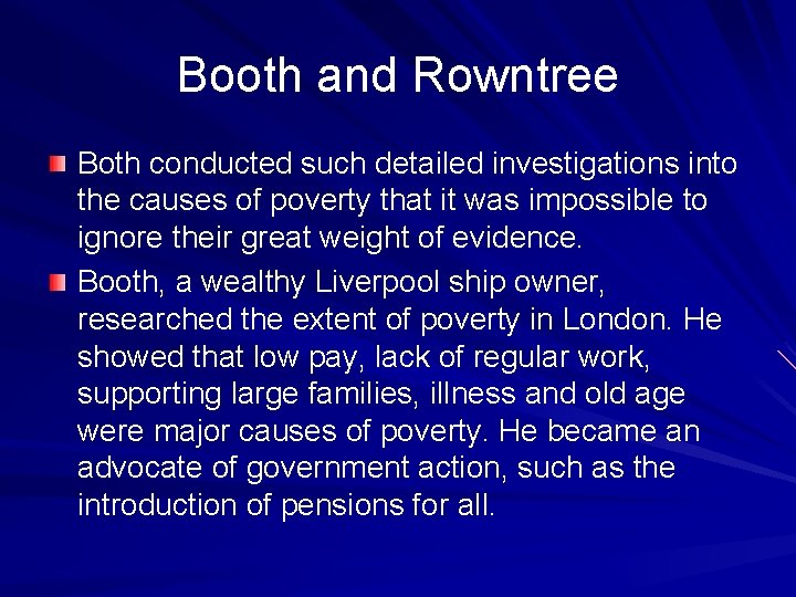 Booth and Rowntree Both conducted such detailed investigations into the causes of poverty that