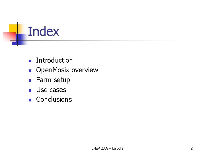 Index n n n Introduction Open. Mosix overview Farm setup Use cases Conclusions CHEP