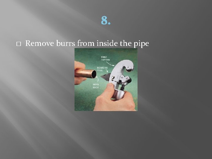 8. � Remove burrs from inside the pipe 