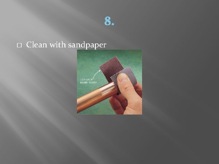 8. � Clean with sandpaper 