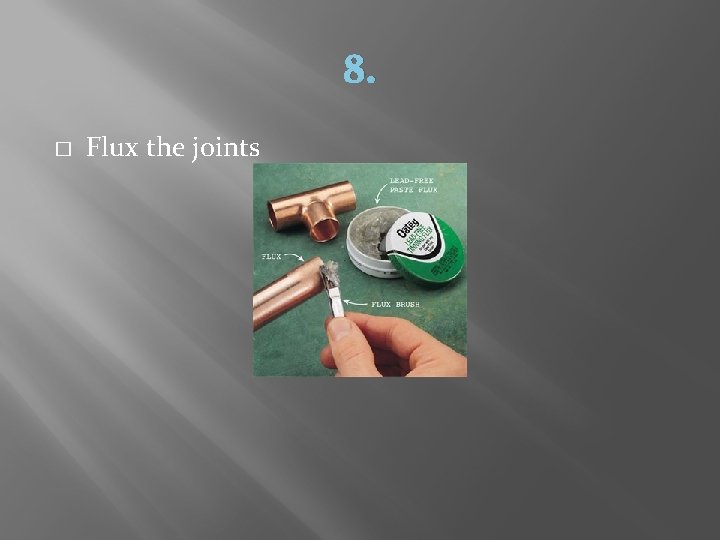 8. � Flux the joints 