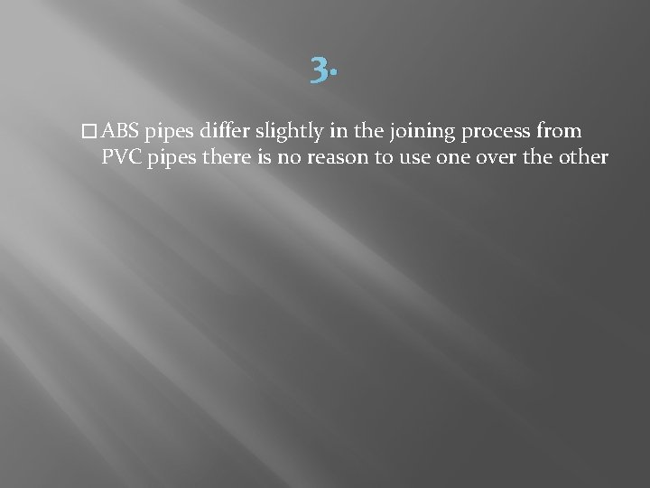 3. � ABS pipes differ slightly in the joining process from PVC pipes there