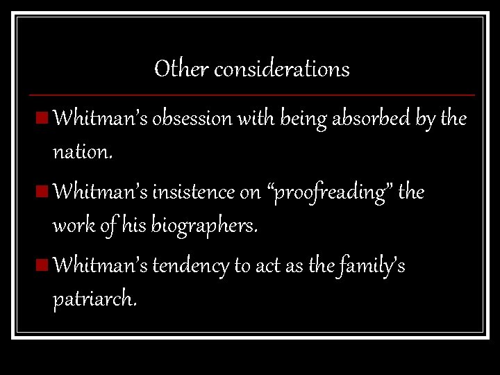 Other considerations n Whitman’s obsession with being absorbed by the nation. n Whitman’s insistence