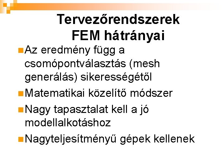 Tervezőrendszerek FEM hátrányai n Az eredmény függ a csomópontválasztás (mesh generálás) sikerességétől n Matematikai