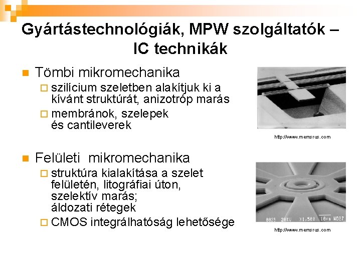 Gyártástechnológiák, MPW szolgáltatók – IC technikák n Tömbi mikromechanika ¨ szilícium szeletben alakítjuk ki