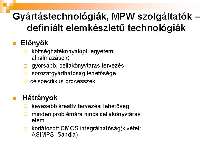 Gyártástechnológiák, MPW szolgáltatók – definiált elemkészletű technológiák n Előnyök költséghatékonyak(pl. egyetemi alkalmazások) ¨ gyorsabb,