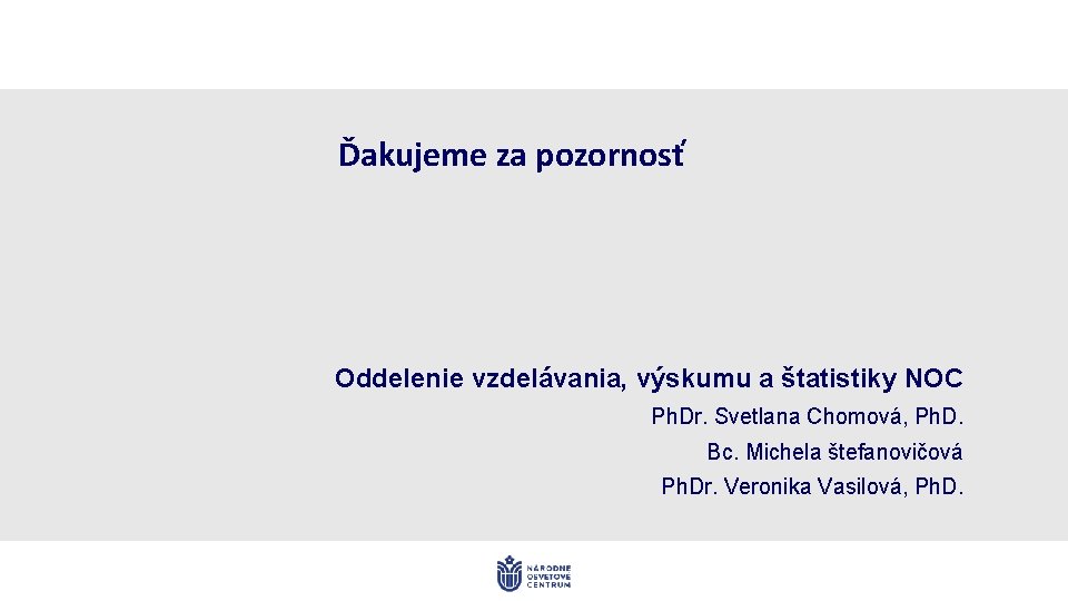 Ďakujeme za pozornosť Oddelenie vzdelávania, výskumu a štatistiky NOC Ph. Dr. Svetlana Chomová, Ph.