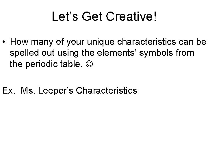 Let’s Get Creative! • How many of your unique characteristics can be spelled out