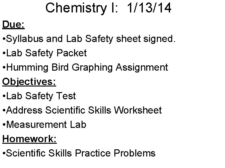 Chemistry I: 1/13/14 Due: • Syllabus and Lab Safety sheet signed. • Lab Safety