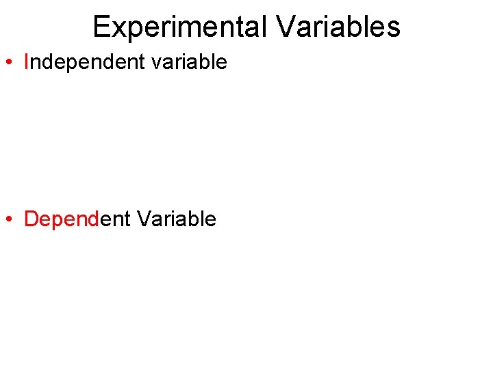 Experimental Variables • Independent variable • Dependent Variable 
