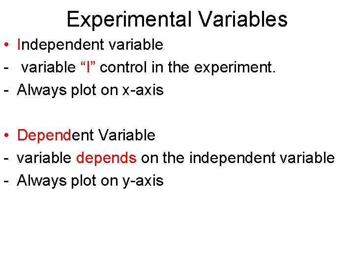 Experimental Variables • Independent variable - variable “I” control in the experiment. - Always