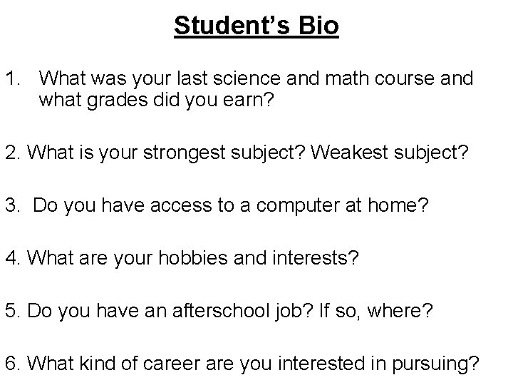 Student’s Bio 1. What was your last science and math course and what grades