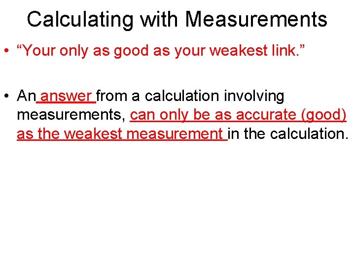 Calculating with Measurements • “Your only as good as your weakest link. ” •