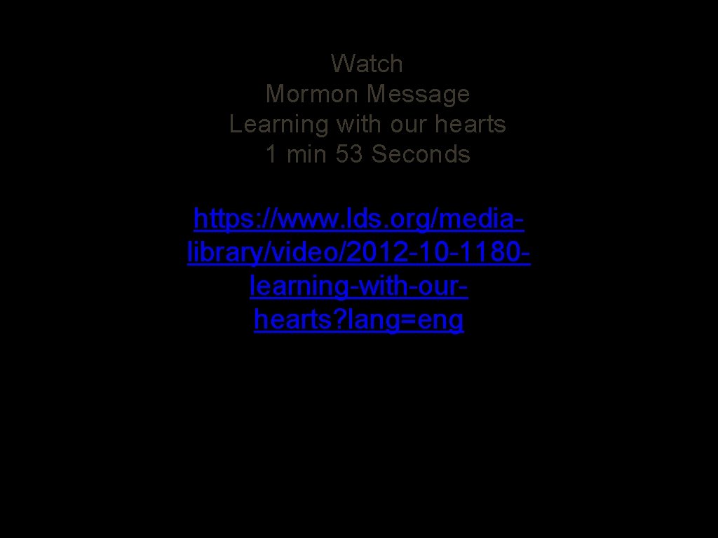 Watch Mormon Message Learning with our hearts 1 min 53 Seconds https: //www. lds.
