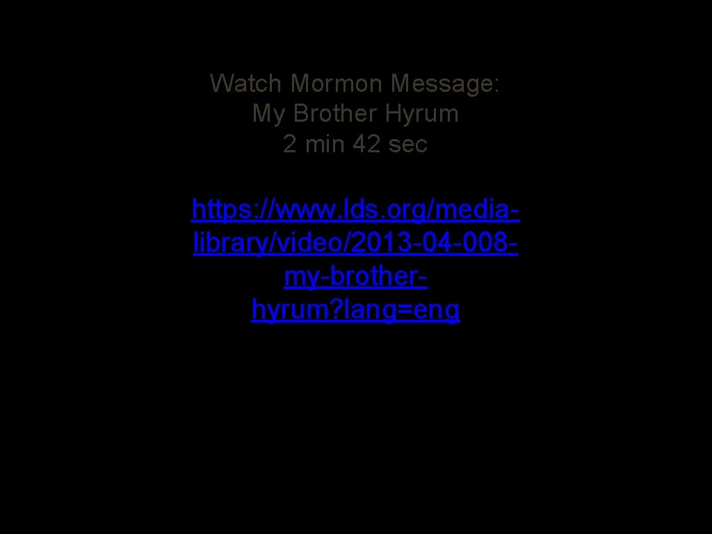 Watch Mormon Message: My Brother Hyrum 2 min 42 sec https: //www. lds. org/medialibrary/video/2013