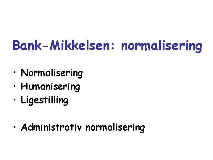 Bank-Mikkelsen: normalisering • Normalisering • Humanisering • Ligestilling • Administrativ normalisering 