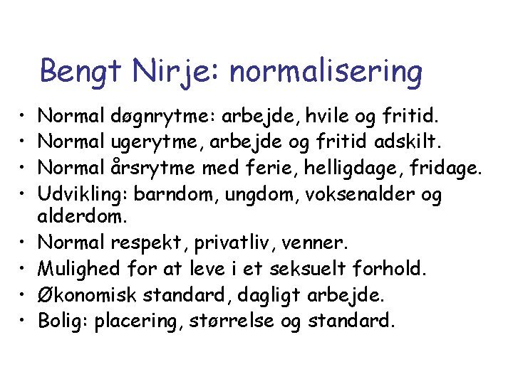 Bengt Nirje: normalisering • • Normal døgnrytme: arbejde, hvile og fritid. Normal ugerytme, arbejde