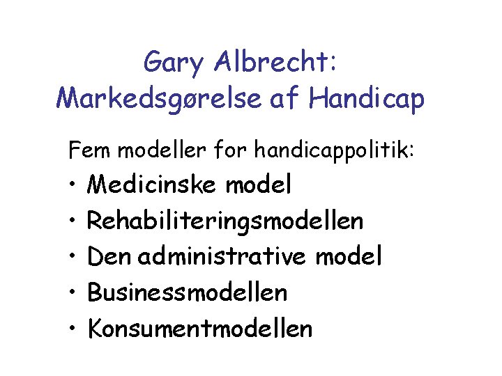 Gary Albrecht: Markedsgørelse af Handicap Fem modeller for handicappolitik: • • • Medicinske model