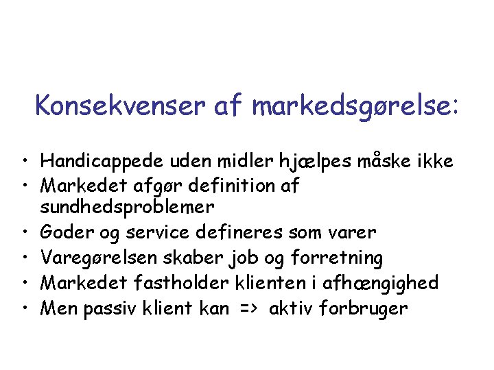 Konsekvenser af markedsgørelse: • Handicappede uden midler hjælpes måske ikke • Markedet afgør definition