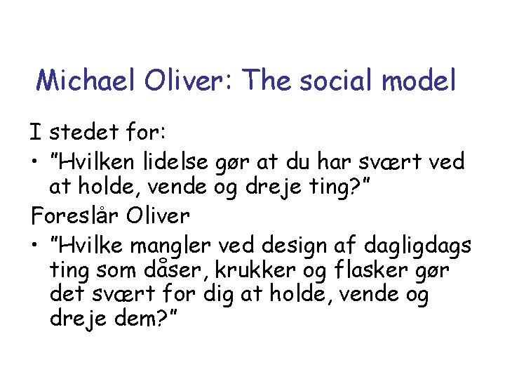 Michael Oliver: The social model I stedet for: • ”Hvilken lidelse gør at du