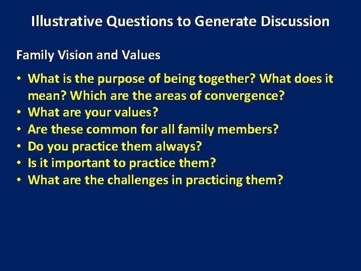 Illustrative Questions to Generate Discussion Family Vision and Values • What is the purpose