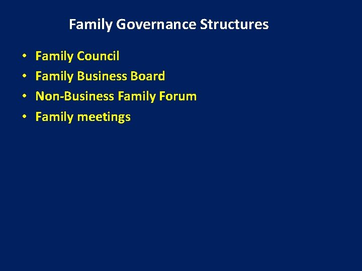 Family Governance Structures • • Family Council Family Business Board Non-Business Family Forum Family