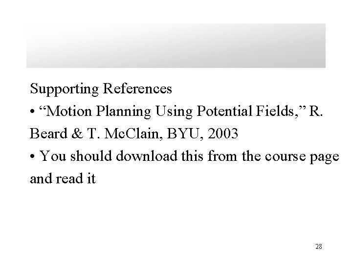 Supporting References • “Motion Planning Using Potential Fields, ” R. Beard & T. Mc.