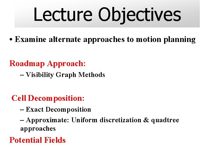Lecture Objectives • Examine alternate approaches to motion planning Roadmap Approach: – Visibility Graph